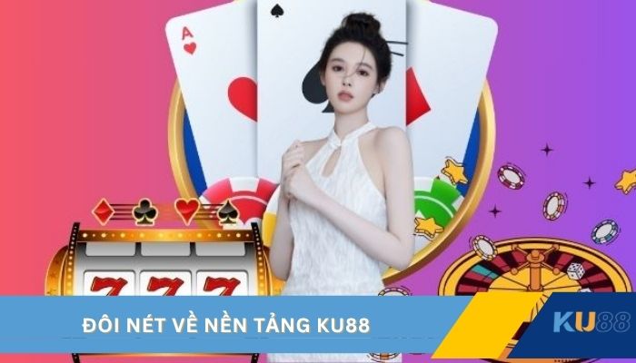 Đôi nét về nền tảng KU88